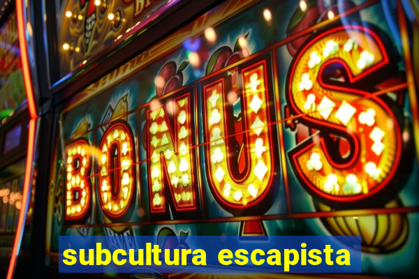 subcultura escapista